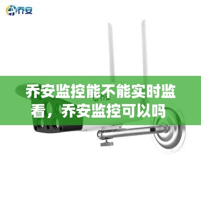 乔安监控能不能实时监看,乔安监控可以吗