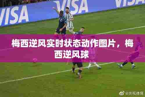 梅西逆风实时状态动作图片，梅西逆风球 