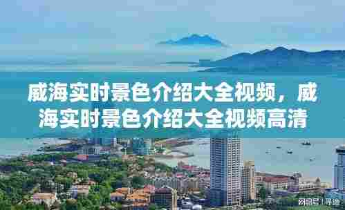 威海实时景色介绍大全视频,威海实时景色介绍大全视频高清