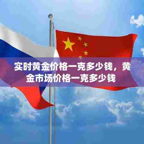 实时黄金价格一克多少钱，黄金市场价格一克多少钱 