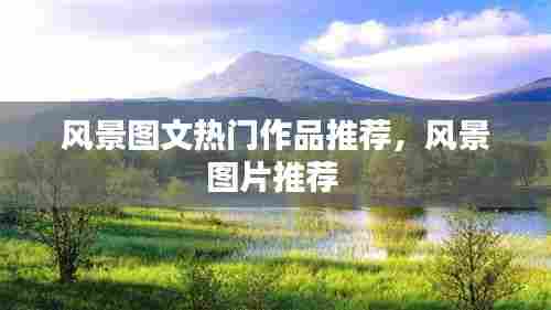 风景图文热门作品推荐，风景图片推荐 