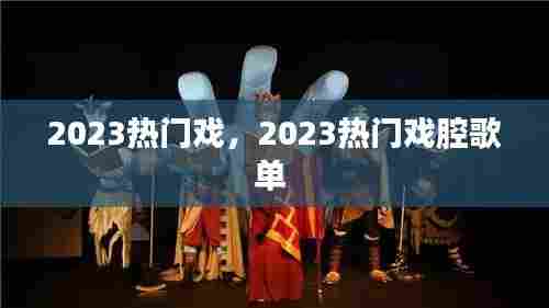 2023热门戏,2023热门戏腔歌单