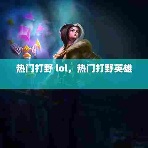 热门打野 lol，热门打野英雄 