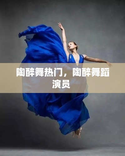 陶醉舞热门，陶醉舞蹈演员 
