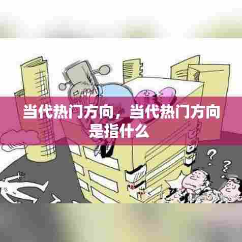 当代热门方向，当代热门方向是指什么 