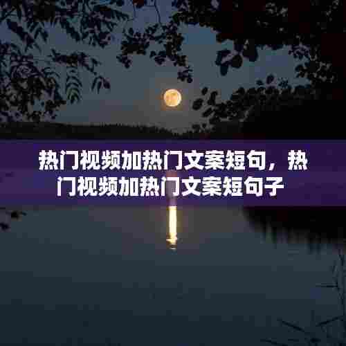 热门视频加热门文案短句，热门视频加热门文案短句子 