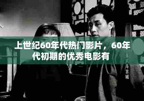 上世纪60年代热门影片，60年代初期的优秀电影有 