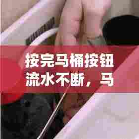 按完马桶按钮流水不断，马桶按了之后一直流水 