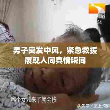 男子突发中风,紧急救援展现人间真情瞬间
