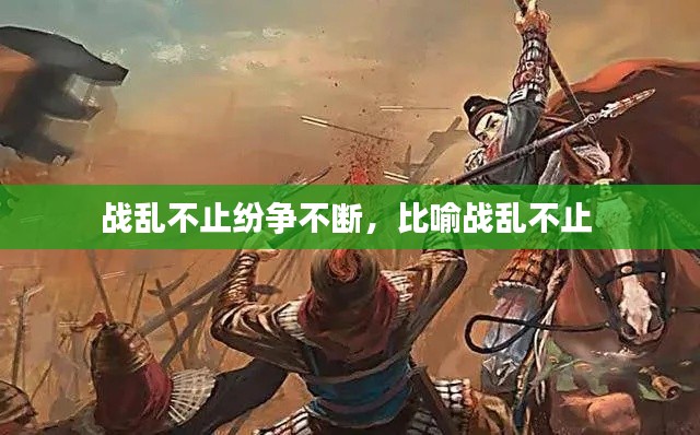 战乱不止纷争不断，比喻战乱不止 