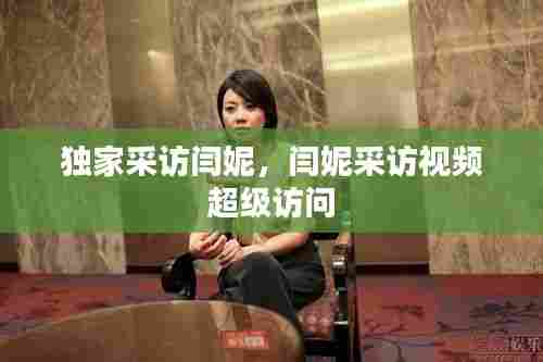 独家采访闫妮，闫妮采访视频 超级访问 