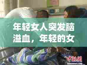 年轻女人突发脑溢血，年轻的女孩子得脑溢血 