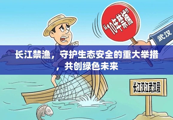 长江禁渔,守护生态安全的重大举措,共创绿色未来