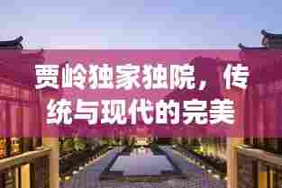 贾岭独家独院，传统与现代的完美交融