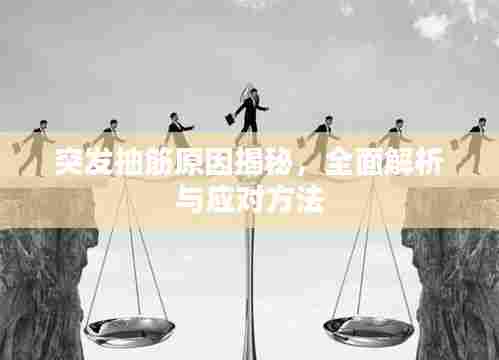 突发抽筋原因揭秘，全面解析与应对方法