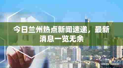 今日兰州热点新闻速递，最新消息一览无余