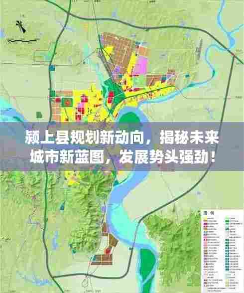 颍上县规划新动向，揭秘未来城市新蓝图，发展势头强劲！