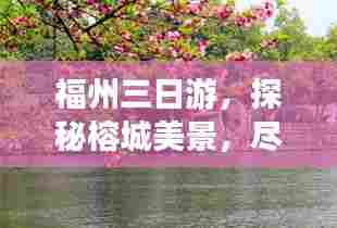 福州三日游，探秘榕城美景，尽享美食盛宴！