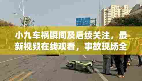 小九车祸瞬间及后续关注，最新视频在线观看，事故现场全记录