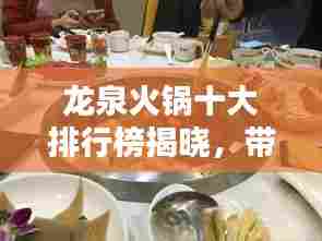 龙泉火锅十大排行榜揭晓，带你领略火锅魅力盛宴！