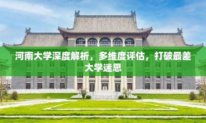 河南大学深度解析，多维度评估，打破最差大学迷思