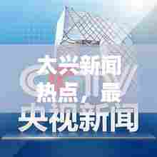 太兴新闻热点，最新报道汇总