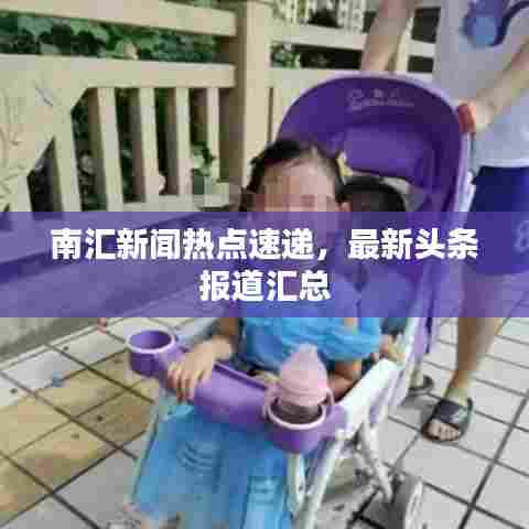 南汇新闻热点速递，最新头条报道汇总