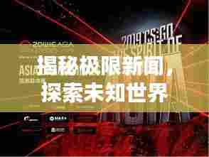揭秘极限新闻，探索未知世界，引领时代潮流风向标