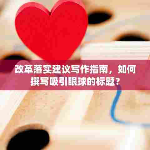 改革落实建议写作指南，如何撰写吸引眼球的标题？