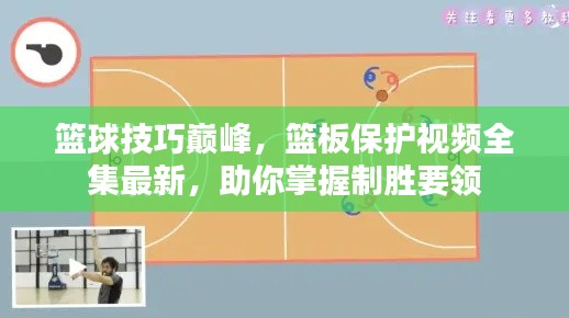 篮球技巧巅峰，篮板保护视频全集最新，助你掌握制胜要领