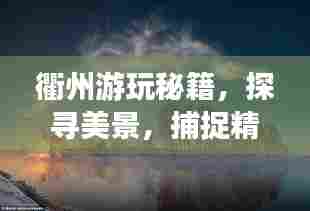 衢州游玩秘籍，探寻美景，捕捉精彩瞬间