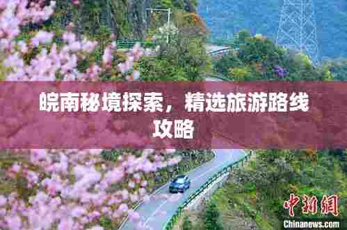 皖南秘境探索，精选旅游路线攻略
