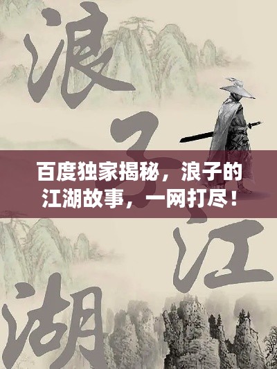 百度独家揭秘，浪子的江湖故事，一网打尽！