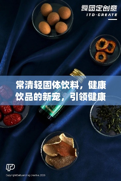 常清轻固体饮料，健康饮品的新宠，引领健康潮流之选！